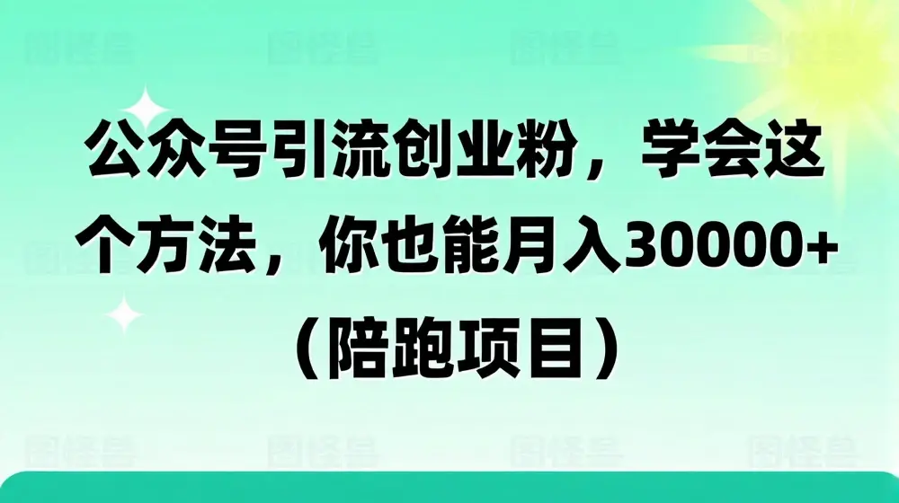 公众号引流创业粉，学会这个方法，你也能月入30000+ (陪跑项目)