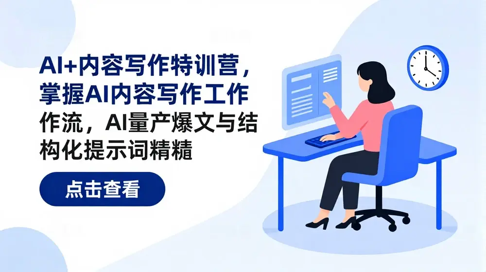 AI+内容写作特训营，掌握AI内容写作工作流，AI量产爆文与结构化提示词精髓