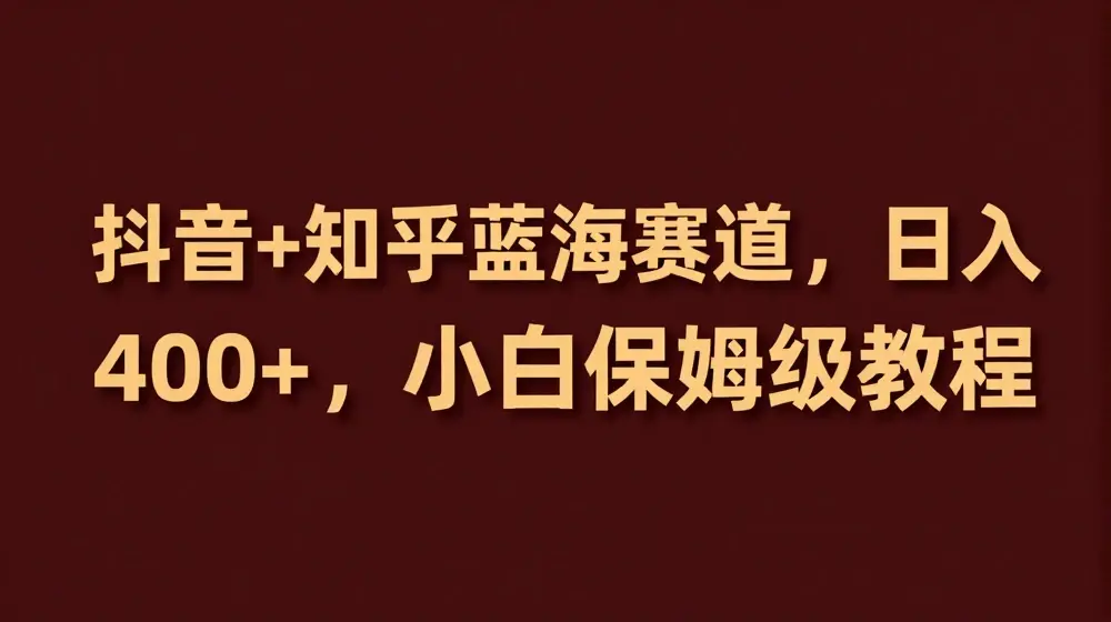 抖音+知乎蓝海赛道，日入几张，小白保姆级教程【揭秘】