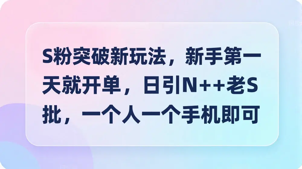S粉突破新玩法，新手第一天就开单，日引N++老S批，一个人一个手机即可【揭秘】
