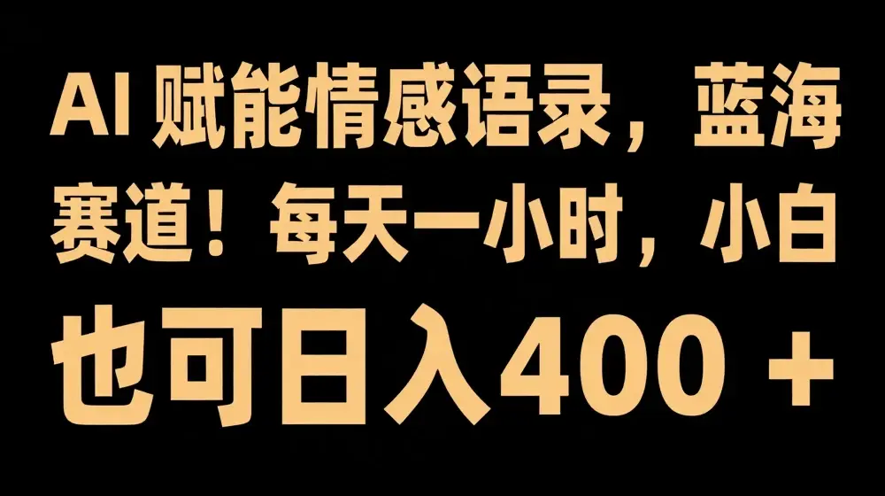 AI 赋能情感语录，蓝海赛道!每天一小时，小白也可日入 400 + 【揭秘】