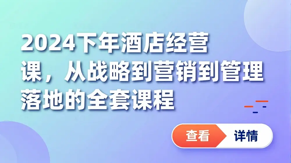 2024下半年酒店经营课，从战略到营销到管理落地的全套课程