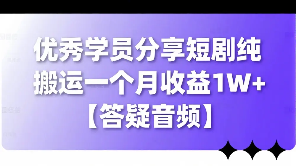 优秀学员分享短剧纯搬运一个月收益1W+【答疑音频】