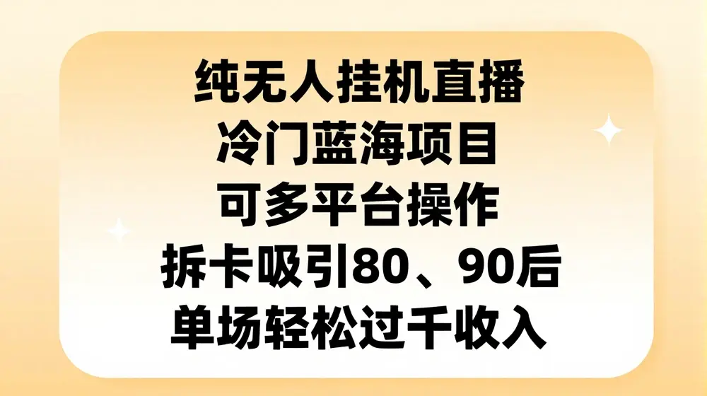 纯无人挂JI直播，冷门蓝海项目，可多平台操作，拆卡吸引80、90后，单场轻松过千收入【揭秘】