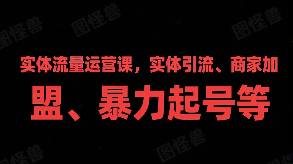 实体流量运营课，实体引流、商家加盟、暴力起号等
