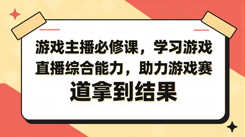 游戏主播必修课，学习游戏直播综合能力，助力游戏赛道拿到结果