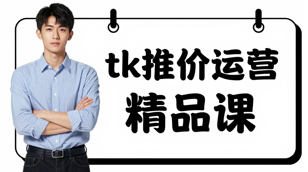 tk推广运营精品课-tiktok跨境电商教程