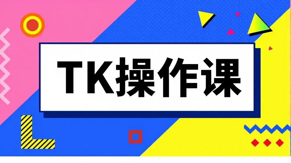 TK操作课，tiktok跨境电商教程(更新中)