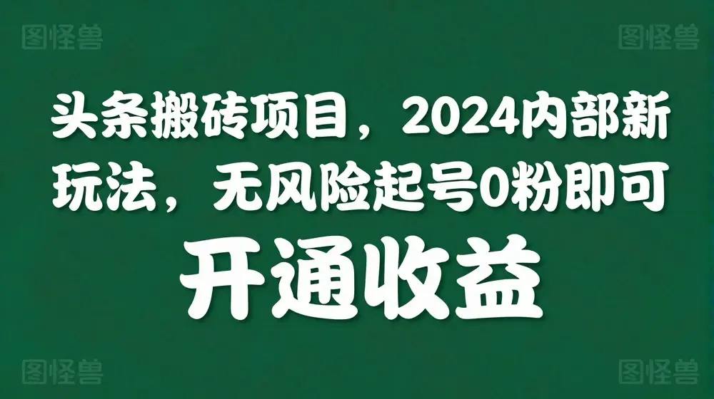 头条搬砖项目，2024内部新玩法，无风险起号0粉即可开通收益