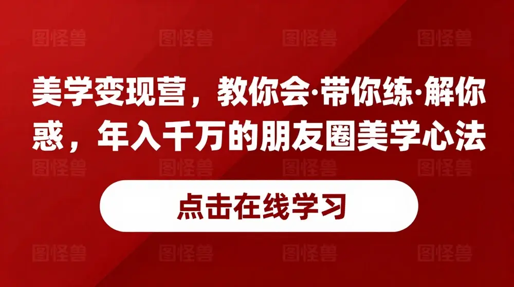 美学变现营，教你会·带你练·解你惑，年入千万的朋友圈美学心法