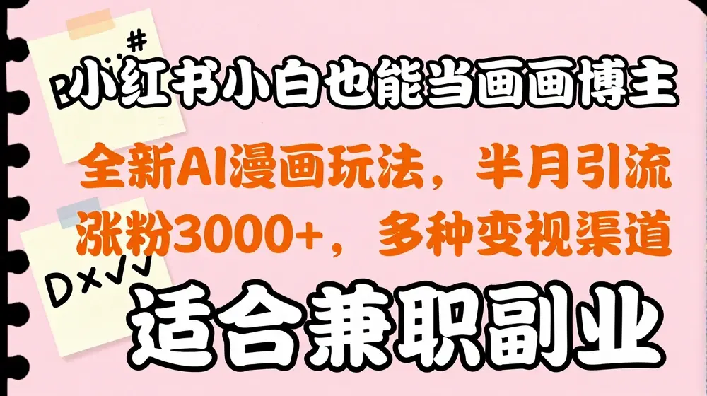 小红书小白也能当画画博主，全新AI漫画玩法，半月引流涨粉3000+，多种变现渠道【揭秘】