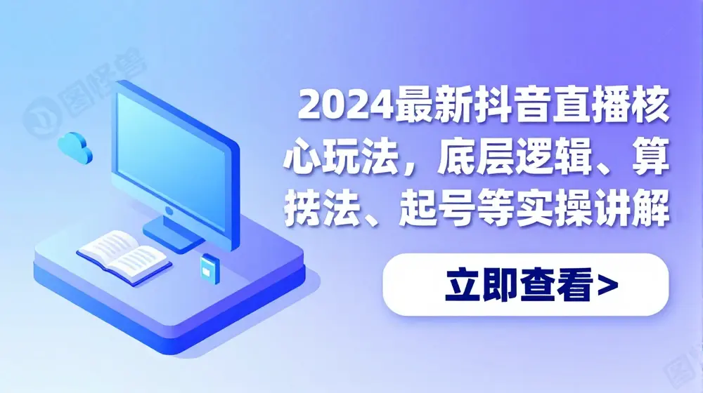 2024最新抖音直播核心玩法，底层逻辑、算法、起号等实操讲解