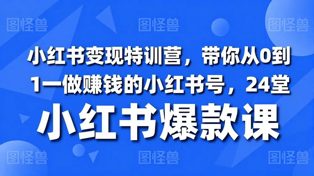 小红书变现特训营，带你从0到1做一个赚钱的小红书号，24堂小红书爆款课