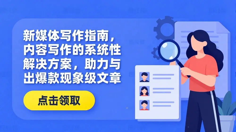 新媒体写作指南，内容写作的系统性解决方案，助力产出爆款现象级文章