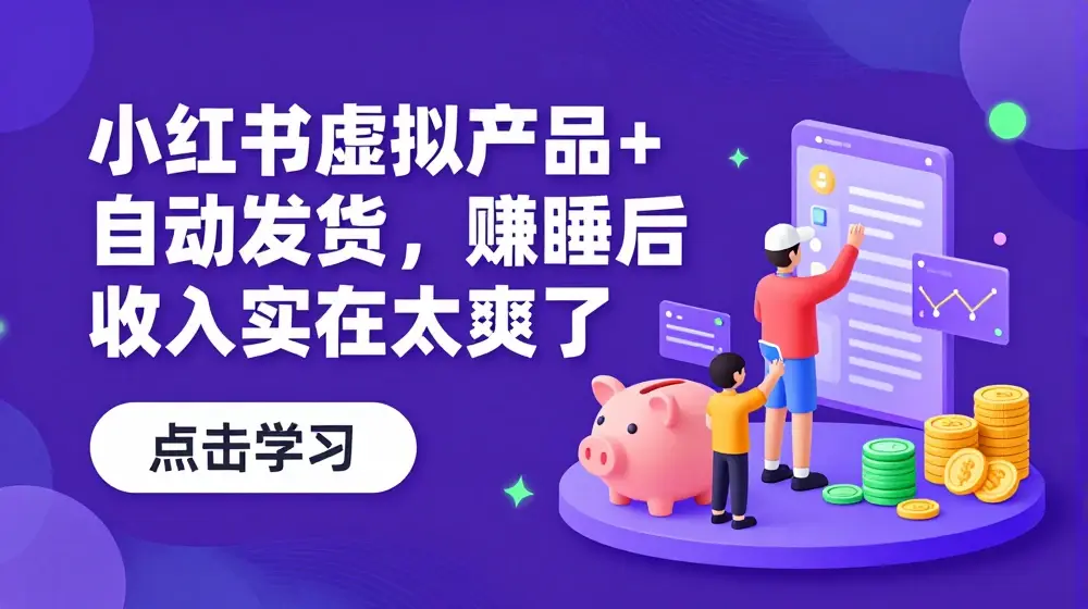 小红书虚拟产品+自动发货，赚睡后收入实在太爽了