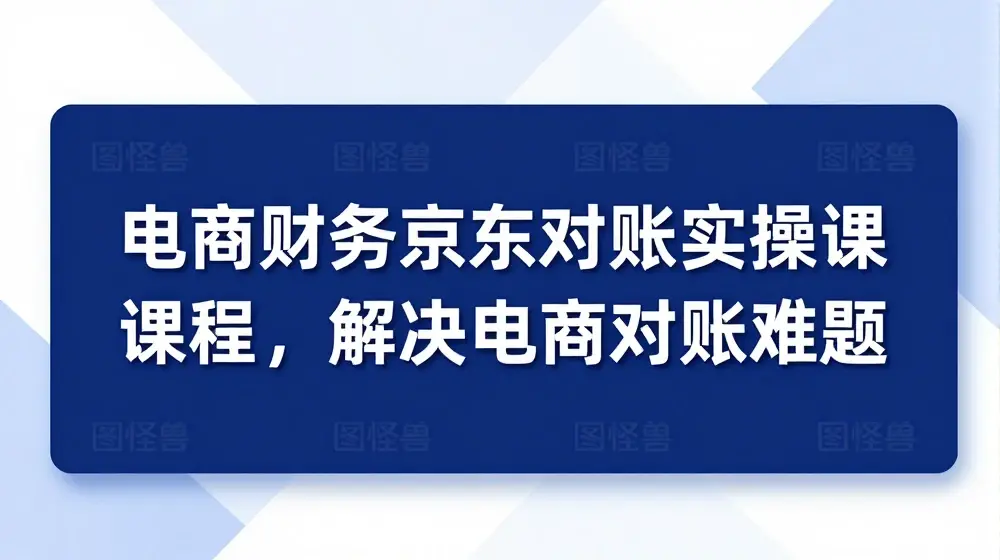 电商财务京东对账实操课程，解决电商对账难题