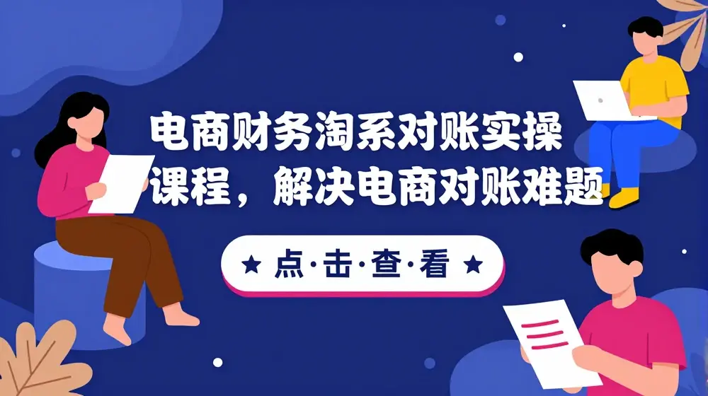 电商财务淘系对账实操课程，解决电商对账难题