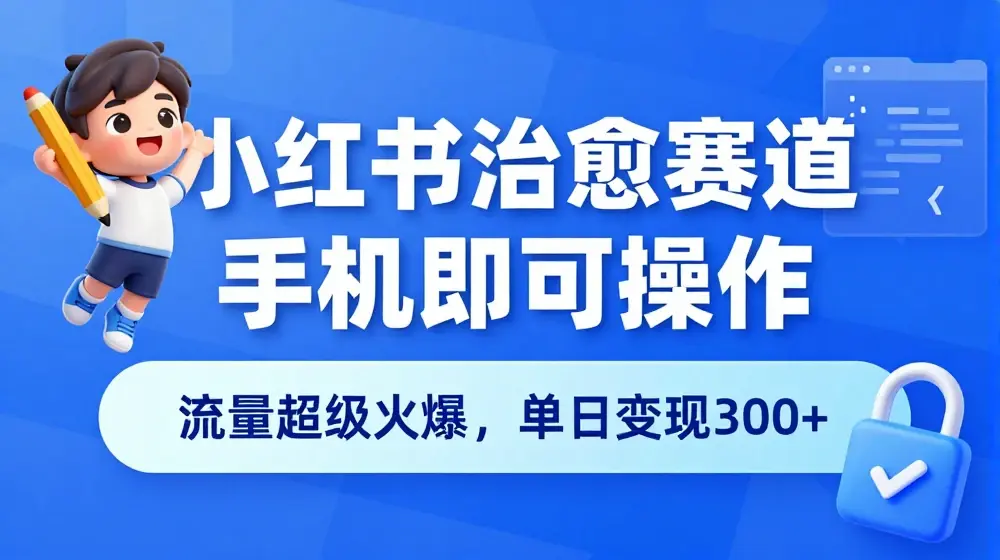 小红书治愈视频赛道，手机即可操作，流量超级火爆，单日变现300+【揭秘】