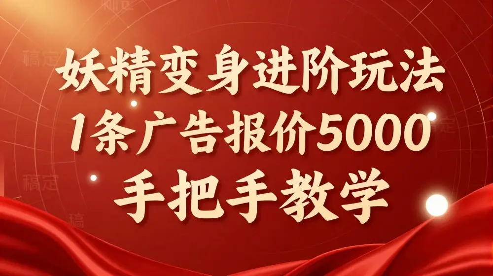 妖精变身进阶玩法，1条广告报价5000，手把手教学【揭秘】
