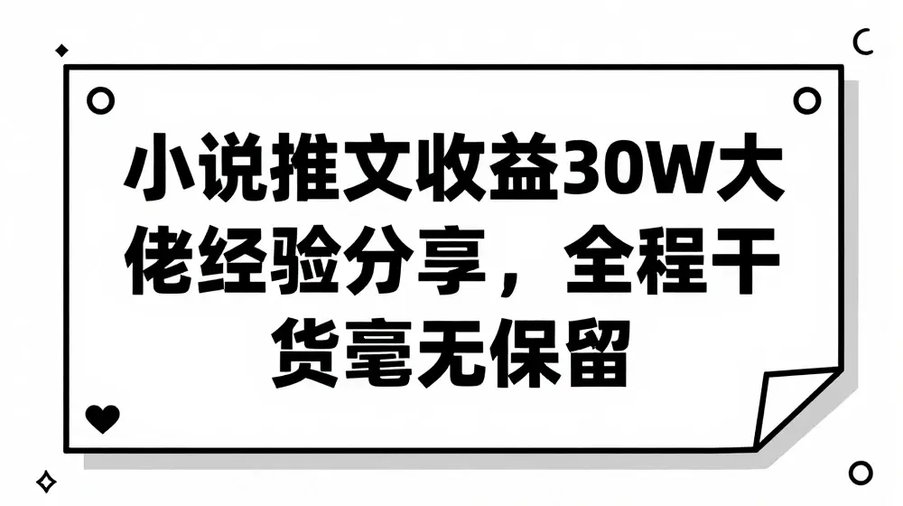 小说推文收益30W大佬经验分享，全程干货毫无保留
