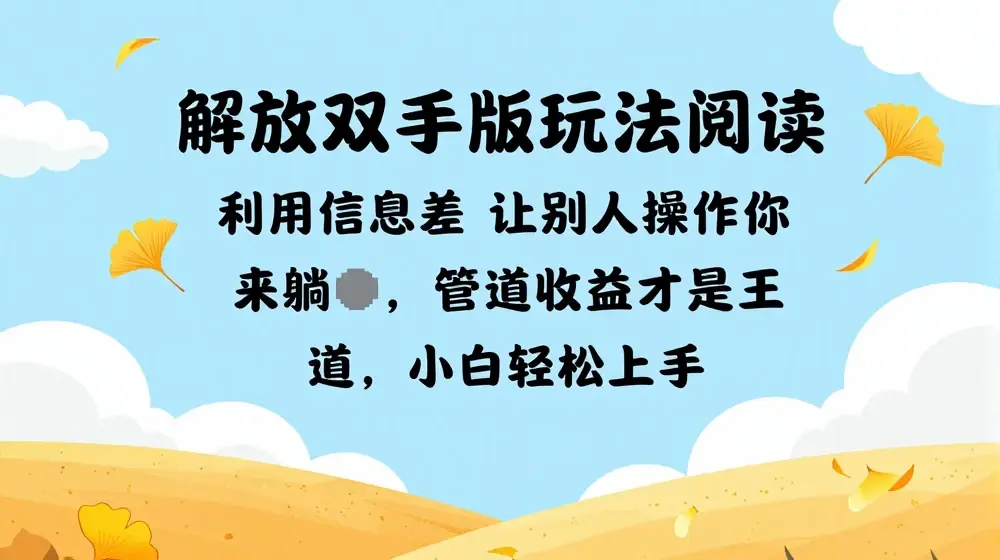 解放双手版玩法阅读，利用信息差让别人操作你来躺Z，管道收益才是王道，小白轻松上手【揭秘】