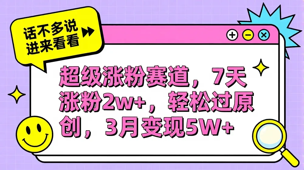 超级涨粉赛道，每天半小时，7天涨粉2W+，轻松过原创，三月变现5W+【揭秘】