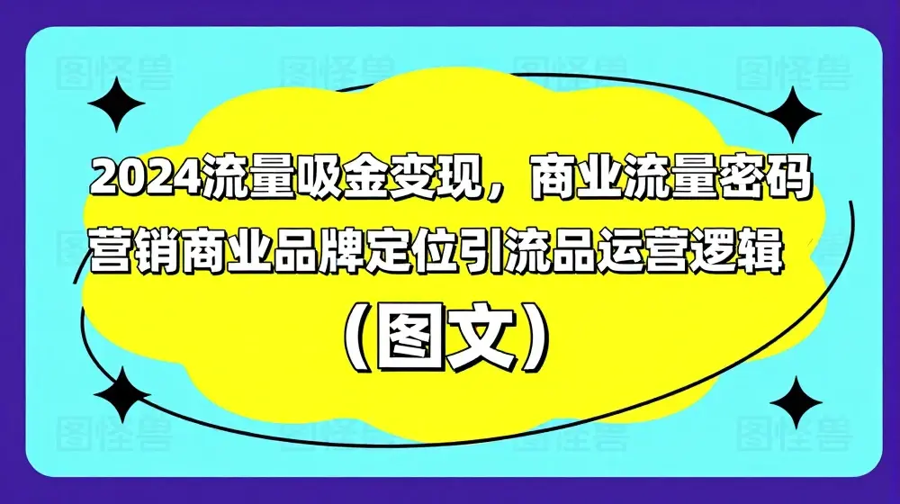 2024流量吸金变现，商业流量密码营销商业品牌定位引流品运营逻辑(图文)
