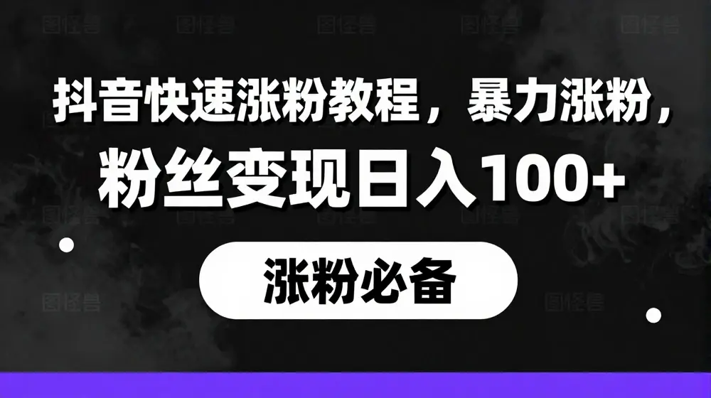 抖音快速涨粉教程，暴力涨粉，粉丝变现日入100+
